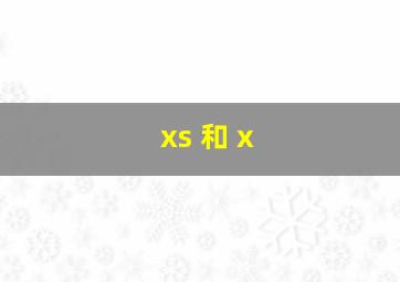 xs 和 x